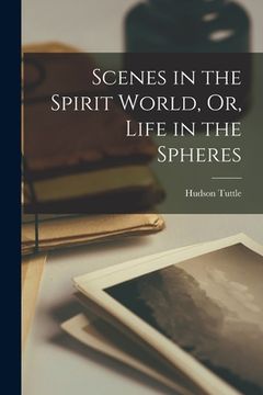 portada Scenes in the Spirit World, Or, Life in the Spheres (en Inglés)