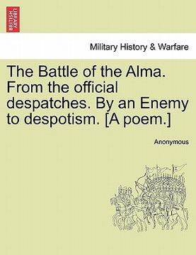portada the battle of the alma. from the official despatches. by an enemy to despotism. [a poem.] (en Inglés)