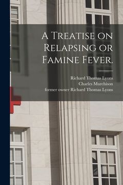 portada A Treatise on Relapsing or Famine Fever. [electronic Resource]