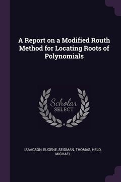 portada A Report on a Modified Routh Method for Locating Roots of Polynomials (en Inglés)