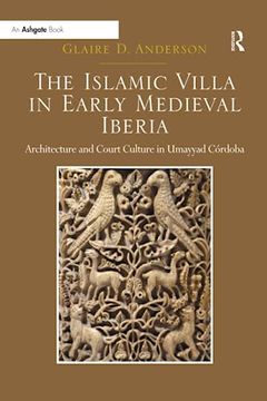 portada The Islamic Villa in Early Medieval Iberia: Architecture and Court Culture in Umayyad Córdoba (in English)
