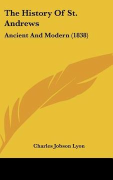 portada the history of st. andrews: ancient and modern (1838) (en Inglés)