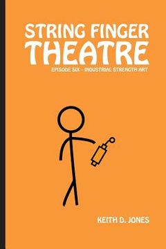 portada String Finger Theatre, Episode Six: Industrial Strength Art (en Inglés)