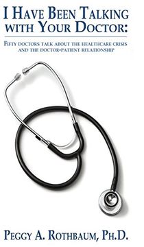 portada I Have Been Talking with Your Doctor: Fifty doctors talk about the healthcare crisis and the doctor-patient relationship