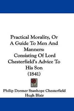 portada practical morality, or a guide to men and manners: consisting of lord chesterfield's advice to his son (1841) (in English)