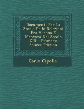 portada Documenti Per La Storia Delle Relazioni Fra Verona E Mantova Nel Secolo XIII (en Latin)