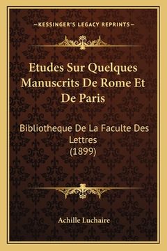 portada Etudes Sur Quelques Manuscrits De Rome Et De Paris: Bibliotheque De La Faculte Des Lettres (1899) (in French)