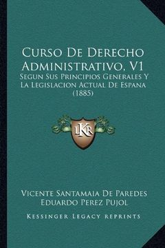 portada Curso de Derecho Administrativo, v1: Segun sus Principios Generales y la Legislacion Actual de Espana (1885)