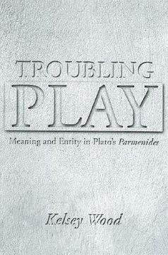 portada troubling play: meaning and entity in plato's parmenides (en Inglés)