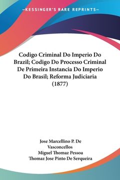 portada Codigo Criminal Do Imperio Do Brazil; Codigo Do Processo Criminal De Primeira Instancia Do Imperio Do Brasil; Reforma Judiciaria (1877)