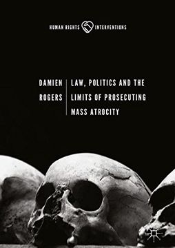 portada Law, Politics and the Limits of Prosecuting Mass Atrocity (Human Rights Interventions)