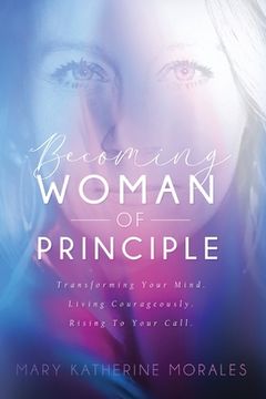 portada Becoming Woman of Principle: Transforming Your Mind, Living Courageously, and Rising to Your Call (en Inglés)