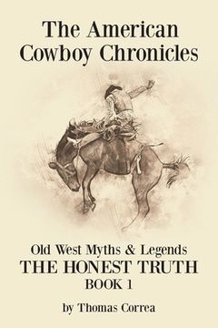 portada The American Cowboy Chronicles Old West Myths & Legends: The Honest Truth (in English)