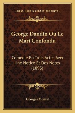 portada George Dandin Ou Le Mari Confondu: Comedie En Trois Actes Avec Une Notice Et Des Notes (1893)