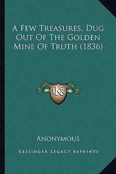 portada a few treasures, dug out of the golden mine of truth (1836) (en Inglés)