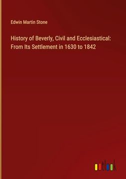portada History of Beverly, Civil and Ecclesiastical: From its Settlement in 1630 to 1842 (in English)