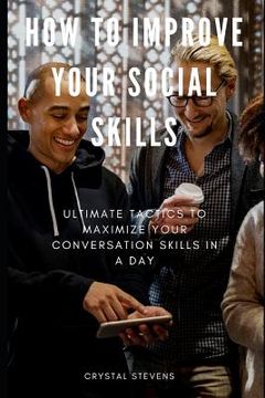 portada How to Improve Your Social Skills: Ultimate Tatics to Maximize Your Conversation Skills in a Day
