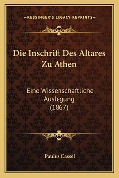 portada Die Inschrift Des Altares Zu Athen: Eine Wissenschaftliche Auslegung (1867) (en Alemán)
