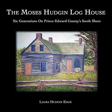 portada The Moses Hudgin log House: Six Generations on Prince Edward County's South Shore (en Inglés)