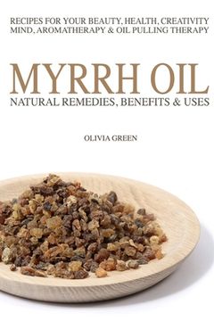 portada Myrrh Essential Oil: Natural Remedies, Benefits & Uses: Recipes For Your Beauty, Health, Creativity, Mind, Aromatherapy & Oil Pulling Thera (en Inglés)