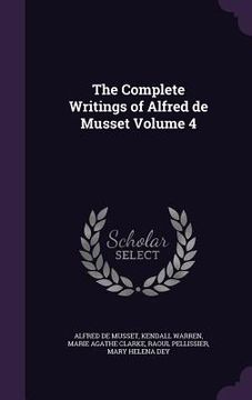 portada The Complete Writings of Alfred de Musset Volume 4