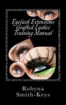 portada Eyelash Extensions Grafted Lashes Training Manual: Plus False and Party Lashes Instructions (en Inglés)
