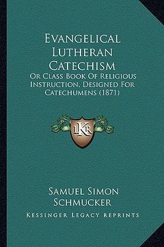 portada evangelical lutheran catechism: or class book of religious instruction, designed for catechumens (1871) (en Inglés)