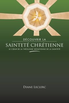portada Découvrir la sainteté chrétienne: Le coeur de la théologie wesleyenne de la sainteté (en Francés)