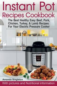 portada Instant Pot Recipes Cookbook: The Best Healthy Easy Beef, Pork, Chicken, Turkey, & Lamb Recipes For Your Electric Pressure Cooker (en Inglés)