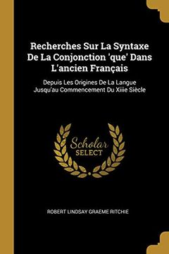 portada Recherches Sur La Syntaxe de la Conjonction 'que' Dans l'Ancien Français: Depuis Les Origines de la Langue Jusqu'au Commencement Du Xiiie Siècle (en Francés)