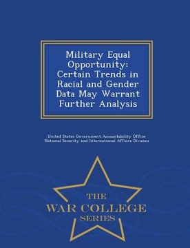 portada Military Equal Opportunity: Certain Trends in Racial and Gender Data May Warrant Further Analysis - War College Series (en Inglés)
