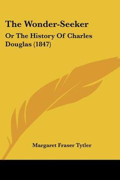 portada the wonder-seeker: or the history of charles douglas (1847) (en Inglés)