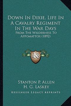 portada down in dixie, life in a cavalry regiment in the war days: from the wilderness to appomattox (1892) (en Inglés)