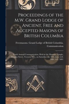 portada Proceedings of the M.W. Grand Lodge of Ancient, Free and Accepted Masons of British Columbia [microform]: Tenth Annual Communication, Held at the Maso (en Inglés)