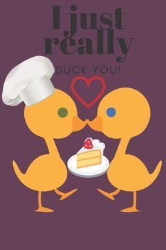 portada I Just Really Duck You!: Chef Duck - Sweetest Day, Valentine's Day or Just Because Gift (en Inglés)