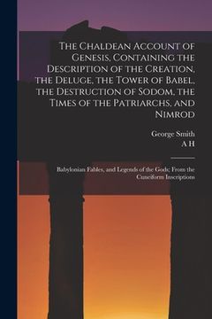 portada The Chaldean Account of Genesis, Containing the Description of the Creation, the Deluge, the Tower of Babel, the Destruction of Sodom, the Times of th (en Inglés)
