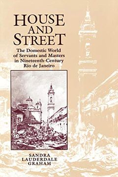 portada House and Street: The Domestic World of Servants and Masters in Nineteenth-Century rio de Janeiro (en Inglés)