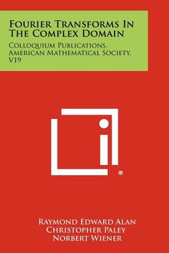 portada fourier transforms in the complex domain: colloquium publications, american mathematical society, v19 (en Inglés)