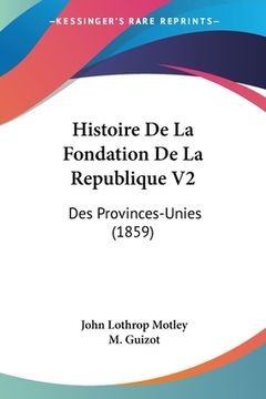 portada Histoire De La Fondation De La Republique V2: Des Provinces-Unies (1859) (in French)
