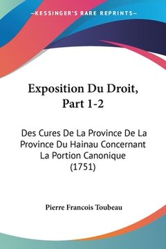 portada Exposition Du Droit, Part 1-2: Des Cures De La Province De La Province Du Hainau Concernant La Portion Canonique (1751) (en Francés)
