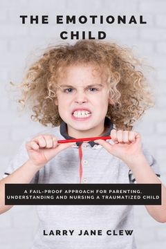 portada The Emotional Child: A Fail-Proof Approach for Parenting, Understanding and Nursing a Traumatized Child (en Inglés)
