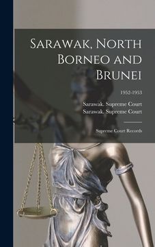 portada Sarawak, North Borneo and Brunei; Supreme Court Records; 1952-1953 (in English)