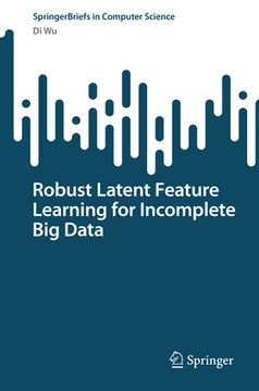 portada Robust Latent Feature Learning for Incomplete Big Data (en Inglés)