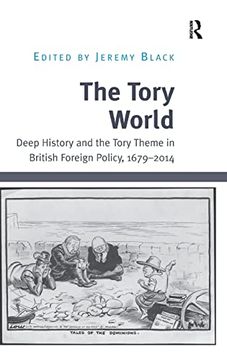 portada The Tory World: Deep History and the Tory Theme in British Foreign Policy, 1679-2014 (en Inglés)