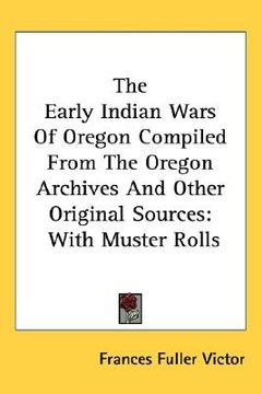 portada the early indian wars of oregon compiled from the oregon archives and other original sources: with muster rolls (en Inglés)