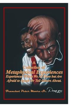 portada A Collection of Metaphysical Experiences: Experiences Which We All Have but Are Afraid to Speak Or Tell Others About. (en Inglés)
