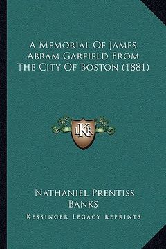 portada a memorial of james abram garfield from the city of boston (a memorial of james abram garfield from the city of boston (1881) 1881) (en Inglés)