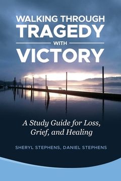 portada Walking Through Tragedy With Victory: A Study Guide for Loss, Grief, and Healing (en Inglés)