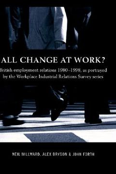 portada all change at work?: british employment relations 1980-98, portrayed by the workplace industrial relations survey series (in English)