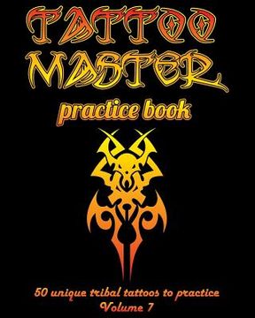 portada Tattoo Master Practice Book - 50 Unique Tribal Tattoos to Practice: 8 X 10(20.32 X 25.4 CM) Size Page with 3 Dots Per Inch to Practice with Real Hand- (en Inglés)